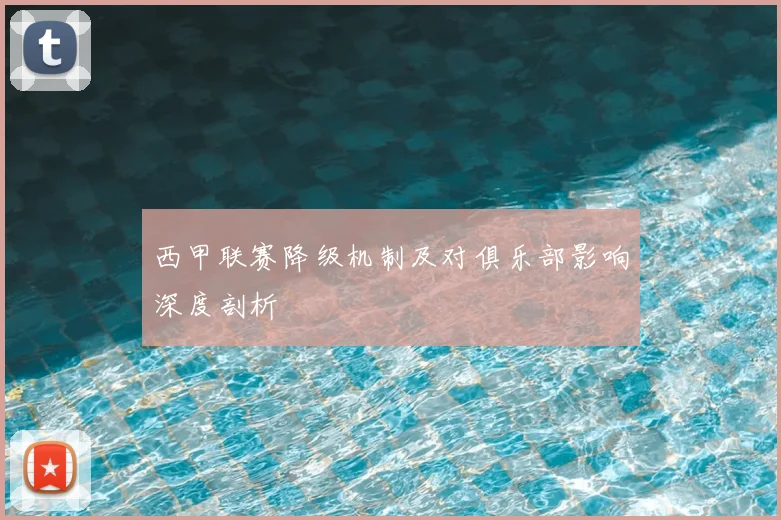 西甲联赛降级机制及对俱乐部影响深度剖析